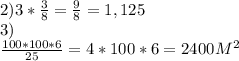 2) 3*\frac{3}{8}=\frac{9}{8}= 1,125 \\3) \\\frac{100*100*6}{25}= 4*100*6=2400 M^2