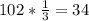 102*\frac{1}{3} = 34