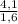 \frac{4,1}{1,6}