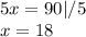 5x=90|/5\\x=18