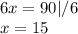 6x=90|/6\\x=15