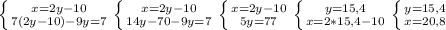 \left \{ {{x=2y-10} \atop {7(2y-10)-9y=7}} \right. \left \{ {{x=2y-10} \atop {14y-70-9y=7}} \right. \left \{ {{x=2y-10} \atop {5y=77}} \right. \left \{ {{y=15,4} \atop {x=2*15,4-10}} \right. \left \{ {{y=15,4} \atop {x=20,8}} \right.