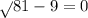 \sqrt{} 81-9=0