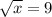 \sqrt{x} =9