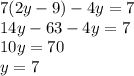 7(2y-9)-4y = 7\\14y - 63-4y = 7\\10y = 70\\y=7