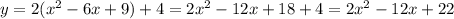 y=2(x^2-6x+9)+4=2x^2-12x+18+4=2x^2-12x+22