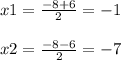 x1=\frac{-8+6}{2} =-1\\\\x2=\frac{-8-6}{2} =-7