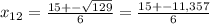 x_{12} =\frac{15+-\sqrt{129} }{6}=\frac{15+-11,357 }{6}