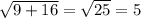 \sqrt{9 + 16} = \sqrt{25} = 5