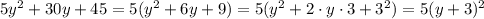 5y^2+30y+45= 5(y^2+6y+9) = 5(y^2+2\cdot y\cdot 3+3^2) = 5(y+3)^2