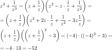 \displaystyle z^3+\frac1{z^3} =\bigg( z+\frac1z\bigg) \bigg( z^2-z\cdot \frac1z+\frac1{z^2} \bigg) =\\\\=\bigg( z+\frac1z\bigg) \bigg( z^2+2z\cdot \frac1z+\frac1{z^2} -3z\frac1z\bigg) =\\\\\bigg( z+\frac1z\bigg) \bigg( \bigg(z+\frac1z\bigg) ^2-3\bigg) =(-4)\cdot ((-4)^2-3)=\\\\=-4\cdot 13=-52