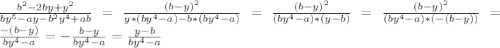 \frac{b^{2}-2by+y^{2} }{by^{5} -ay-b^{2}y^{4}+ab } =\frac{(b-y)^{2} }{y*(by^{4} -a)-b*(by^{4}-a) } =\frac{(b-y)^{2} }{(by^{4} -a)*(y-b)} =\frac{(b-y)^{2} }{(by^{4}-a)*(-(b-y)) } =\frac{-(b-y)}{by^{4} -a} =-\frac{b-y}{by^{4} -a} =\frac{y-b}{by^{4}-a }