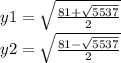 y1=\sqrt{\frac{81+\sqrt{5537} }{2} } \\y2=\sqrt{\frac{81-\sqrt{5537} }{2} }