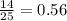 \frac{14}{25} =0.56