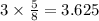 3 \times \frac{5}{8} = 3.625