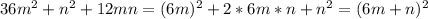 36m^{2}+n^{2}+12mn=(6m)^{2}+2*6m*n+n^{2}=(6m+n)^{2}