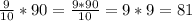 \frac{9}{10}*90= \frac{9*90}{10}=9*9=81