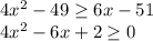 4x^{2} -49\geq 6x-51\\4x^{2} -6x+2\geq 0\\