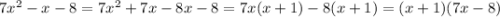 7x^2-x-8 =7x^2+7x-8x-8=7x(x+1)-8(x+1) = (x+1)(7x-8)