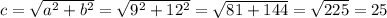 c=\sqrt{a^{2}+b^{2} } =\sqrt{9^{2}+12^{2} } =\sqrt{81+144} =\sqrt{225} =25