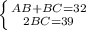 \left \{ {{AB+BC=32} \atop {2BC=39}} \right.