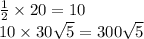 \frac{1}{2} \times 20 = 10 \\ 10 \times 30 \sqrt{5} = 300 \sqrt{5}