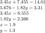 3.45x + 7.455 = 14.01 \\ 5.676 - 1.82y = 3.31 \\ 3.45x = 6.555 \\ 1.82y = 2.366 \\ x = 1.9 \\ y = 1.3