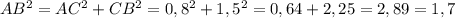 AB^2=AC^2+CB^2=0,8^2+1,5^2=0,64+2,25=2,89=1,7