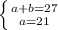 \left \{ {{a+b=27} \atop {a=21}} \right.