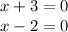 x + 3 = 0 \\ x - 2 = 0