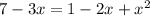 7 - 3x = 1 - 2x + x {}^{2}