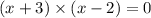 (x + 3) \times (x - 2) = 0