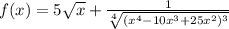 f(x)=5\sqrt{x} +\frac{1}{\sqrt[4]{(x^{4} -10x^{3}+25x^{2} )^{3} } }