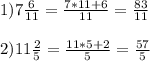 1)7\frac{6}{11}=\frac{7*11+6}{11}=\frac{83}{11}\\\\2)11\frac{2}{5}=\frac{11*5+2}{5}=\frac{57}{5}