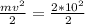 \frac{mv^{2} }{2} = \frac{2*10^{2} }{2}