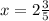 x=2\frac{3}{5}