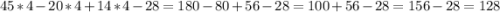 45*4-20*4+14*4-28=180-80+56-28=100+56-28=156-28=128