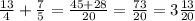 \frac{13}{4} + \frac{7}{5} = \frac{45+28}{20} = \frac{73}{20} =3\frac{13}{20}