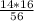 \frac{14*16}{56}