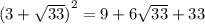 {(3 + \sqrt{33} )}^{2} = 9 + 6 \sqrt{33} + 33