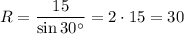 R=\dfrac{15}{\sin 30^{\circ}} =2\cdot 15=30