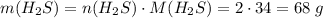 m(H_2S) = n(H_2S) \cdot M(H_2S) = 2 \cdot 34 = 68\;g