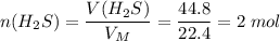 n(H_2S) = \dfrac{V(H_2S)}{V_M} = \dfrac{44.8}{22.4} = 2\;mol