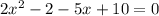 2 {x}^{2} - 2 - 5x + 10 = 0