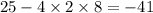 25 - 4 \times 2 \times 8 = - 41