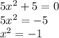 5x^2+5=0\\5x^{2} =-5\\x^{2} =-1