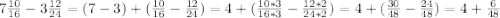 7\frac{10}{16} -3\frac{12}{24} =(7-3)+(\frac{10}{16} -\frac{12}{24} )=4+(\frac{10*3}{16*3} -\frac{12*2}{24*2} )=4+(\frac{30}{48} -\frac{24}{48} )=4+\frac{6}{48}