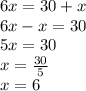 6x=30+x\\ 6x-x=30\\ 5x=30\\ x=\frac{30}{5} \\ x=6