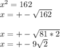 x^{2} =162\\x=+-\sqrt{162} \\\\x=+-\sqrt{81*2}\\ x=+-9\sqrt{2}