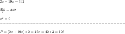 2x+19x=342\\\\\frac{38x}{2} =342\\\\x^{2}=9\\------------------------------------------\\\\P= (2x+19x)*2=42x=42*3=126